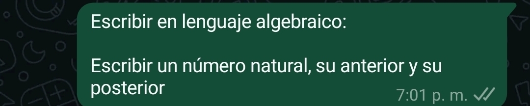 Escribir en lenguaje algebraico: 
Escribir un número natural, su anterior y su 
posterior
7:01 p. 10