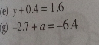 y+0.4=1.6
(g) -2.7+a=-6.4