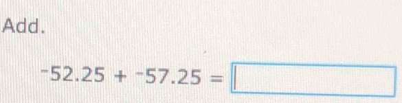 Add.
-52.25+-57.25=□