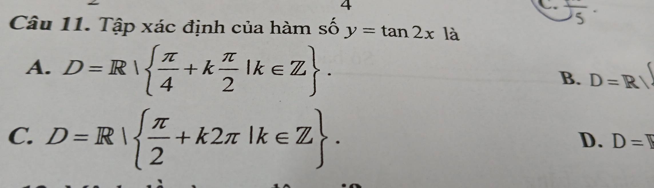 Tập xác định của hàm số y=tan 2x^ là
A. D=R|  π /4 +k π /2 |k∈ Z.
B. D=R
C. D=R|  π /2 +k2π |k∈ Z.
D. D=□