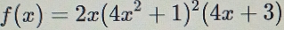 f(x)=2x(4x^2+1)^2(4x+3)