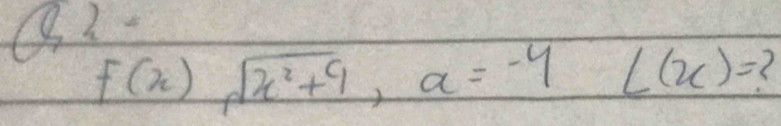 f(x)sqrt(x^2+9), a=-4L(x)= (