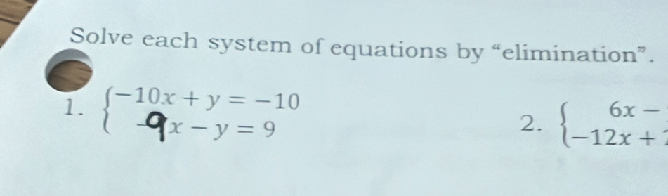 Solve each system of equations by “elimination”. 
1. 
2. beginarrayl 6x- -12x+endarray.