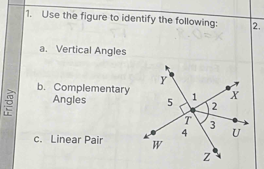 Use the figure to identify the following:
2.
a. Vertical Angles
b. Complementary
Angles
c. Linear Pair