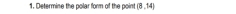 Determine the polar form of the point (8,14)