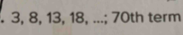 3, 8, 13, 18, ...; 70th term