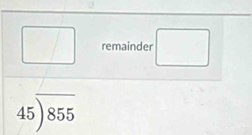 remainder □
45encloselongdiv 855