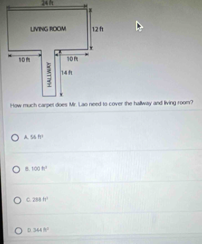 24 ft
A. 56ft^2
B. 100ft^2
C. 288ft^2
D. 344ft^2