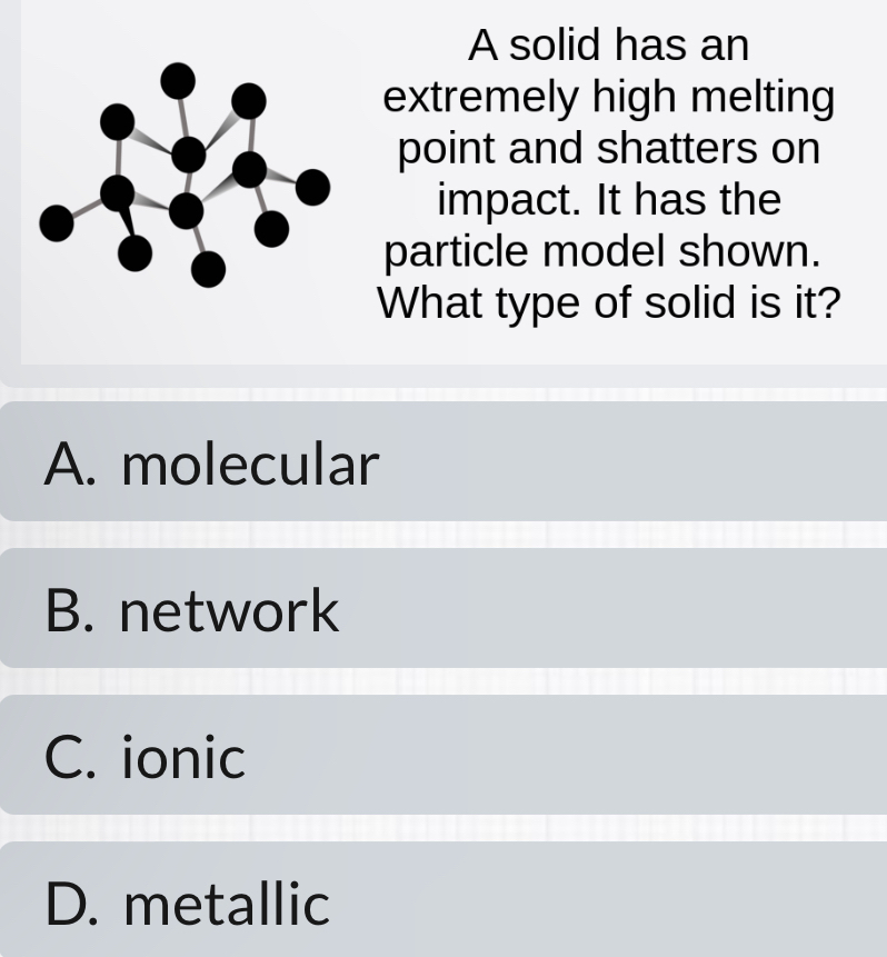 Solved: A solid has an extremely high melting point and shatters on ...