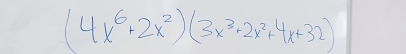 (4x^6+2x^2)(3x^3+2x^2+4x+32)