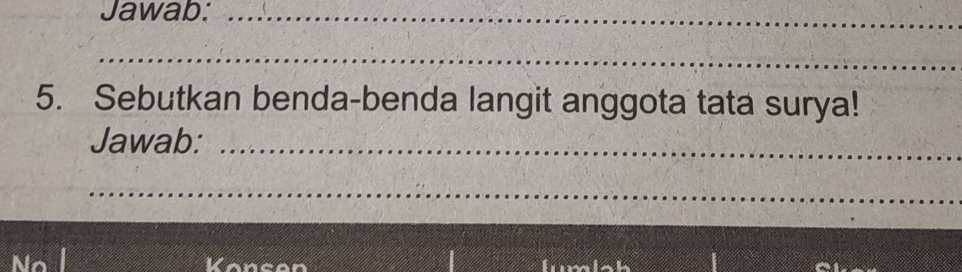 Jawab:_ 
_ 
5. Sebutkan benda-benda langit anggota tata surya! 
Jawab:_ 
_ 
No Konsen