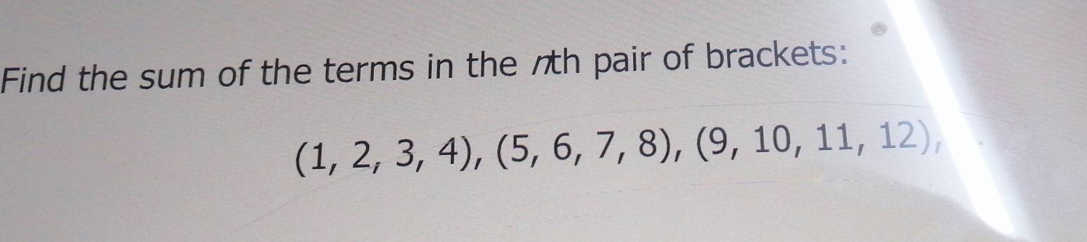 Find the sum of the terms in the 7th pair of brackets:
(1,2,3,4), (5,6,7,8), (9,10,11,12),