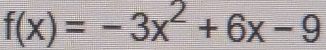 f(x)=-3x^2+6x-9