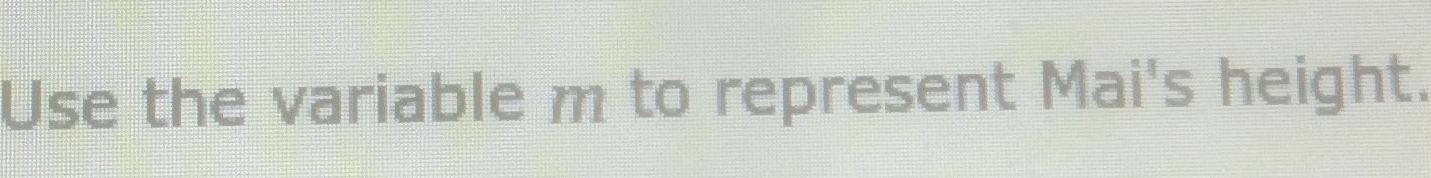 Use the variable m to represent Mai's height.