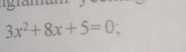 3x^2+8x+5=0