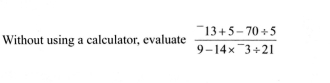 Without using a calculator, evaluate frac ^-13+5-70/ 59-14*^-3/ 21