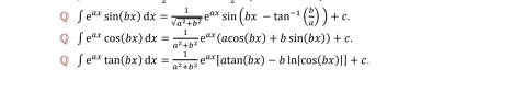 ∈t e^(ax)sin (bx)dx= 1/sqrt(a^2+b^2) e^(ax)sin (bx-tan^(-1)( b/a ))+c. 
Q ∈t e^(ax)cos (bx)dx= 1/a^2+b^2 e^(ax)(acos (bx)+bsin (bx))+c. 
Q ∈t e^(ax)tan (bx)dx= 1/a^2+b^2 e^(ax)[atan (bx)-bln |cos (bx)|]+c.