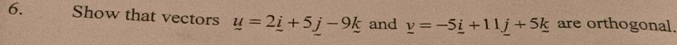 Show that vectors u=2_ i+5j-9k and _ v=-5_ i+11_ j+5_ k are orthogonal.