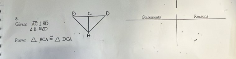 Statements Reasons 
Given: overline AC⊥ overline BD
∠ B≌ ∠ D
Prove: △ BCA≌ △ DCA