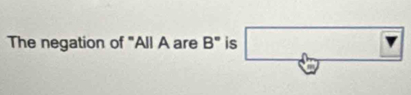 The negation of "All A are B'' is □