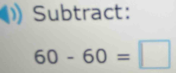 Subtract:
60-60=□