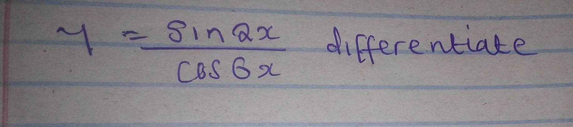 y= sin 2x/cos 6x 
differentiate