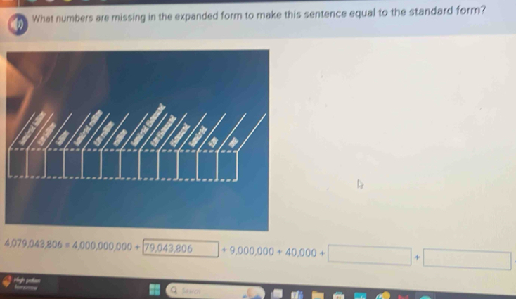 What numbers are missing in the expanded form to make this sentence equal to the standard form?
4,079,043,806=4,000,000,000+79,043,806+9,000+40,000+□
gin 
Saso