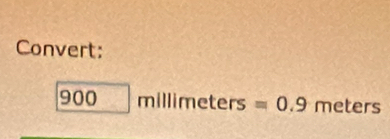 Convert:
900 millimeters=0.9 meters