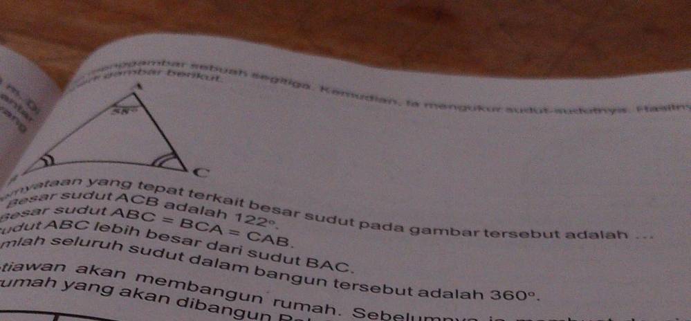 eno dambar setuan segitiga. Kemudian, ls mengukur sudut suduthyis. Flasiln
sesar sudut ACB adalah ABC=BCA=CAB. 122°.
nyataan yang tepat terkait besar sudut pada gambar tersebut adalah . .
Gesar sudut
dut ABC lebih besar dari sudut BAC.
miah seluruh sudut dalam bangun tersebut adalah 360°.
tiawan akan membangun rumah. Sebel_
umah yang akan dibangun