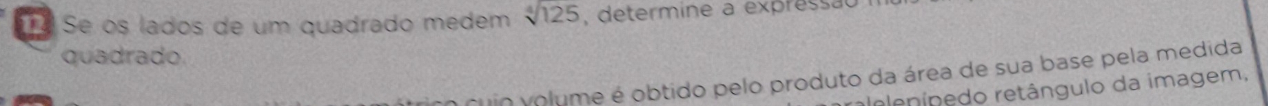 Se os lados de um quadrado medem sqrt[4](125) , determine a expressão 
quadrado 
a cu i o o ume é obtido pelo produto da área de sua base pela medida 
elenípedo retângulo da imagem,