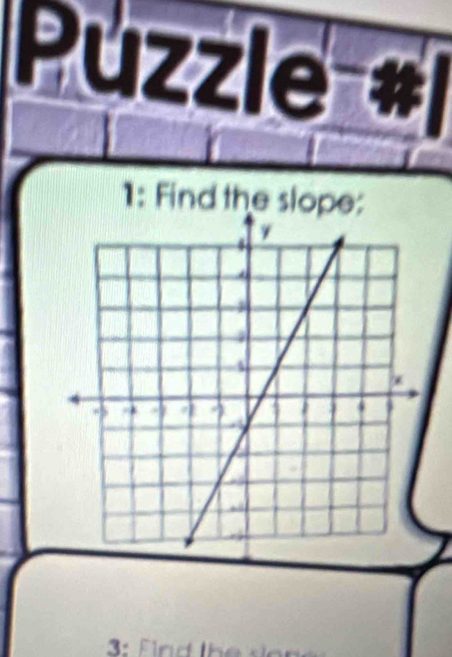 Puzzle #1 
1: Find the slope: