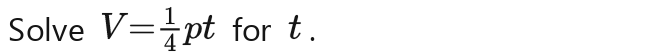 Solve V= 1/4  V= 1/4  V= 1/4  Y ot for t.