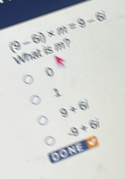 (9-6i)* m=9-6i
What is m?
1
9+6i
-9+6i
(+1)=(+)