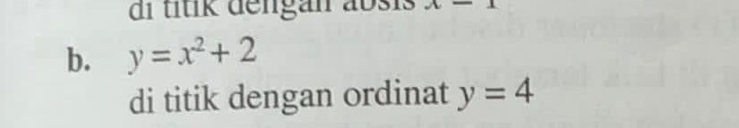 di titik dengan absis sqrt(1)
b. y=x^2+2
di titik dengan ordinat y=4