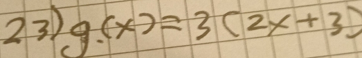 23 g(x)=3(2x+3)