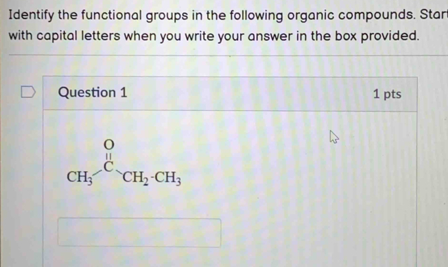 Identify the functional groups in the following organic compounds. Star
with capital letters when you write your answer in the box provided.
Question 1 1 pts