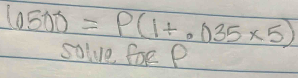 6500=P(1+.035* 5)
solve foe P