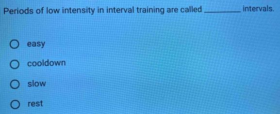 Periods of low intensity in interval training are called_ intervals.
easy
cooldown
slow
rest