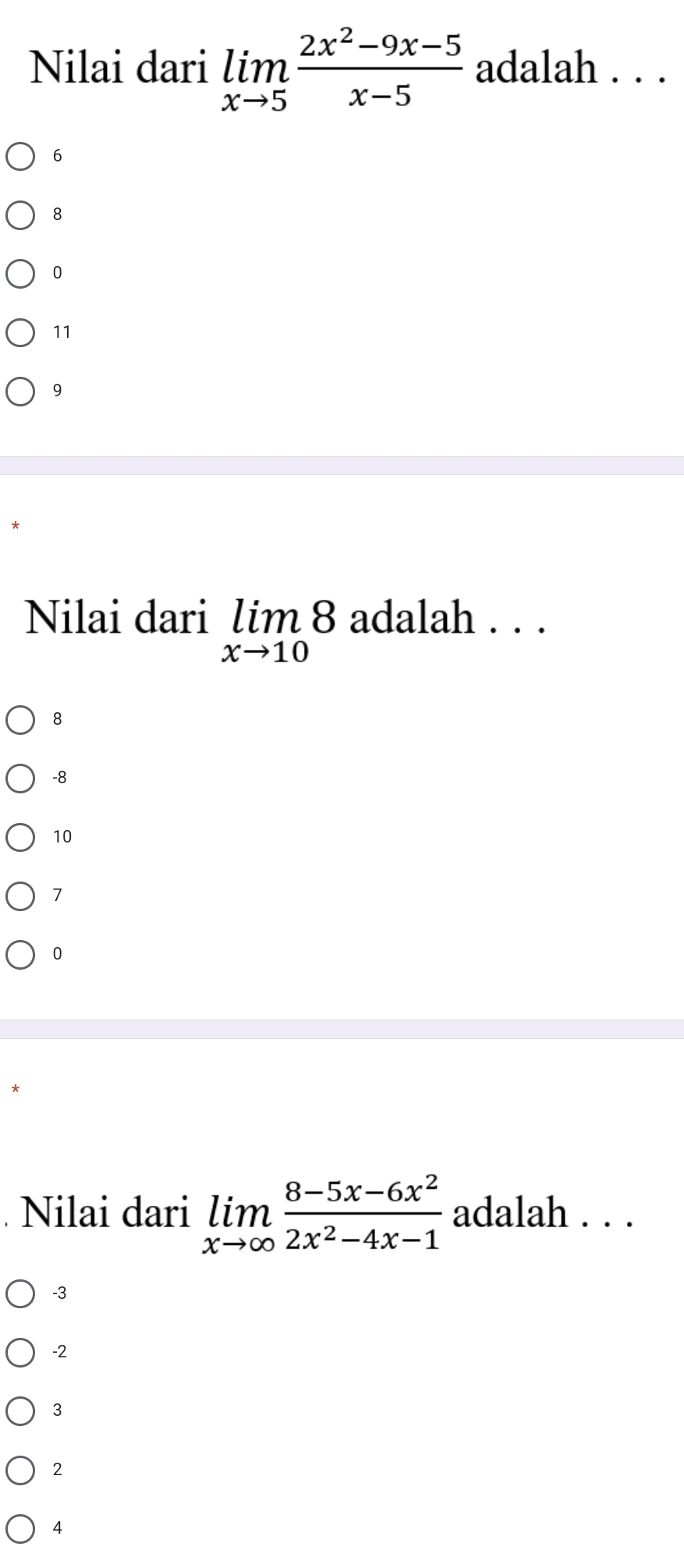 Nilai dari limlimits _xto 5 (2x^2-9x-5)/x-5  adalah . . .
6
8
0
11
9
Nilai dari limlimits _xto 108 adalah . . .
8
-8
10
7
0
Nilai dari limlimits _xto ∈fty  (8-5x-6x^2)/2x^2-4x-1  adalah . . .
-3
-2
3
2
4