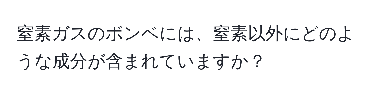 窒素ガスのボンベには、窒素以外にどのような成分が含まれていますか？