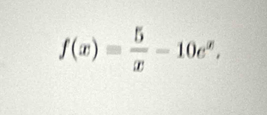 f(x)= 5/x -10e^x,