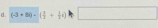 (-3+8i)-( 3/2 + 1/2 i)□