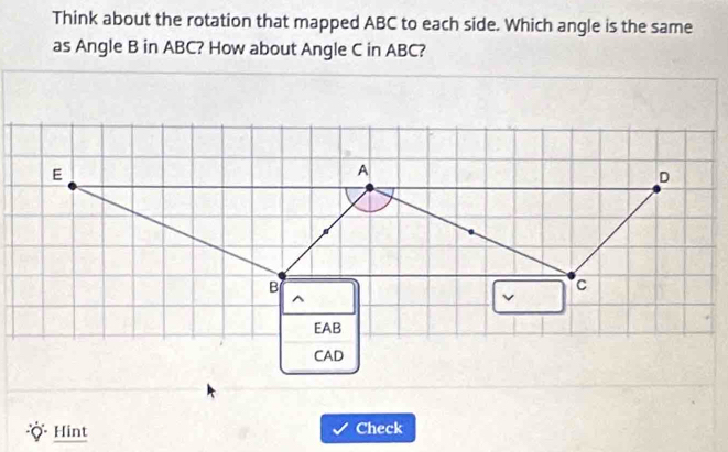 Think about the rotation that mapped ABC to each side. Which angle is the same 
as Angle B in ABC? How about Angle C in ABC?
E
A
D
B
c
^ 
v 
EAB 
CAD 
Hint Check