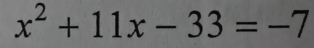 x^2+11x-33=-7