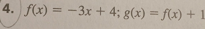 f(x)=-3x+4; g(x)=f(x)+1