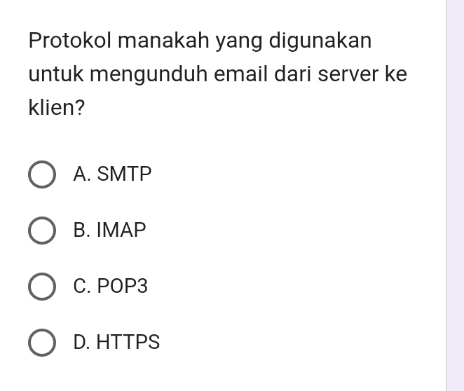 Protokol manakah yang digunakan
untuk mengunduh email dari server ke
klien?
A. SMTP
B. IMAP
C. POP3
D. HTTPS