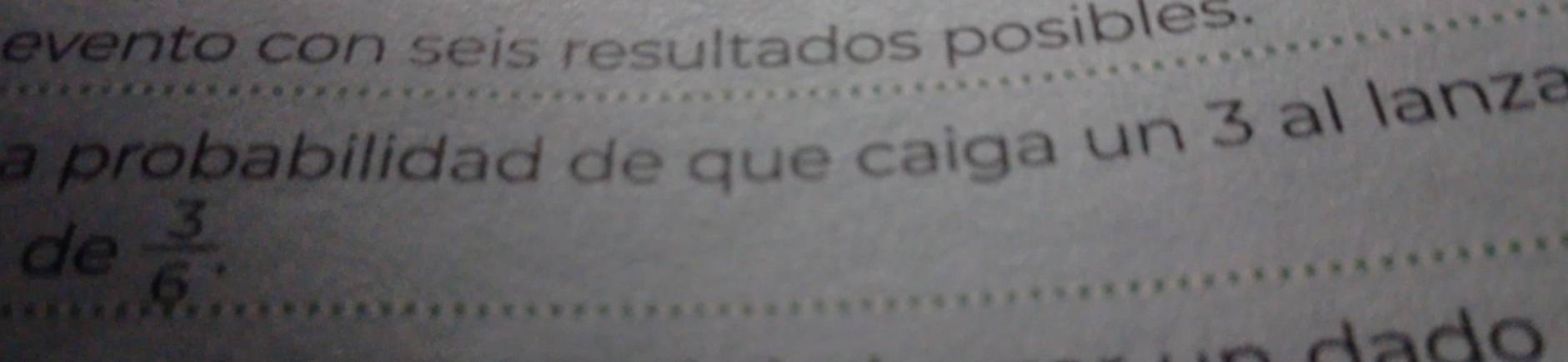 evento con seis resultados posibles. 
a probabilidad de que caiga un 3 al lanza 
de  3/6 . 
dado