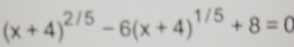 (x+4)^2/5-6(x+4)^1/5+8=0