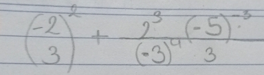 beginpmatrix -2 3end(pmatrix)^2+frac 2^3(-3)^4( (-5)/3 )^-3