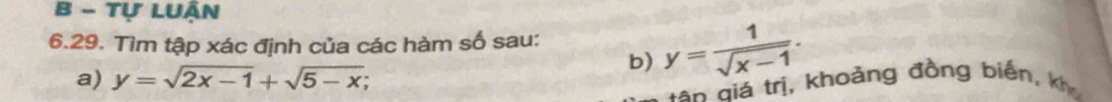Tự Luận
6.29. Tìm tập xác định của các hàm số sau:
b) y= 1/sqrt(x-1) . 
a) y=sqrt(2x-1)+sqrt(5-x); 
tên giá trị, khoảng đồng biến, kh